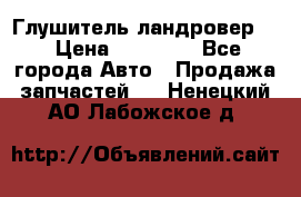 Глушитель ландровер . › Цена ­ 15 000 - Все города Авто » Продажа запчастей   . Ненецкий АО,Лабожское д.